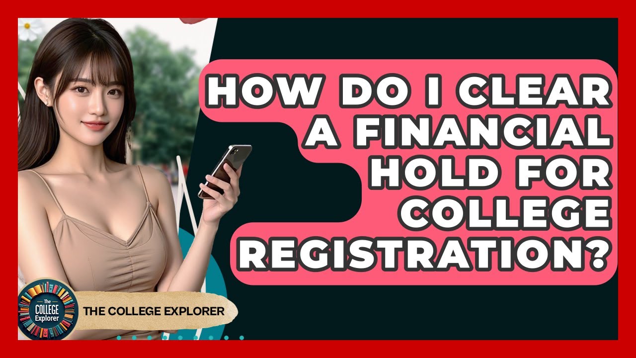 How Do I Clear A Financial Hold For College Registration? - The College Explorer