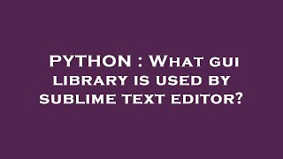 PYTHON : What gui library is used by sublime text editor