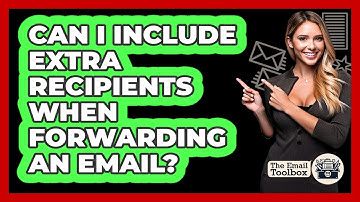 Can I Include Extra Recipients When Forwarding An Email?