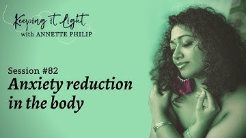 Anxiety Reduction in the Body - "keeping it light" with Annette Philip - Session #82