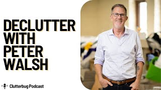 Declutter with @peterwalsh  | Clutterbug Podcast # 179