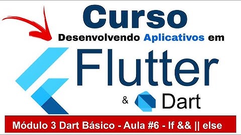 Aula 7 - Condições no Dart   If And e Or - Curso de Flutter 2 e Dart 2021