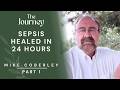 Sepsis Healed in 24 Hours | Mike Coberley Part 1 | THE JOURNEY
