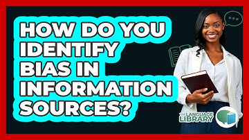 How Do You Identify Bias In Information Sources? - The Language Library