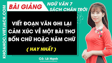 Viết đoạn văn ghi lại cảm xúc về một bài thơ bốn chữ hoặc năm chữ Ngữ văn lớp 7 Chân trời sáng tạo