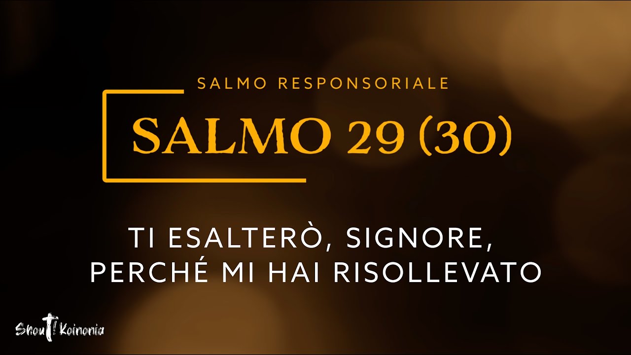 Salmo Responsoriale - Ti esalterò, Signore, perché mi hai risollevato