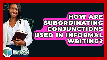 How Are Subordinating Conjunctions Used In Informal Writing? - The Language Library