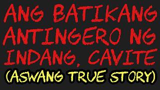 ANG BATIKANG ANTINGERO NG INDANG, CAVITE (Aswang True Story)