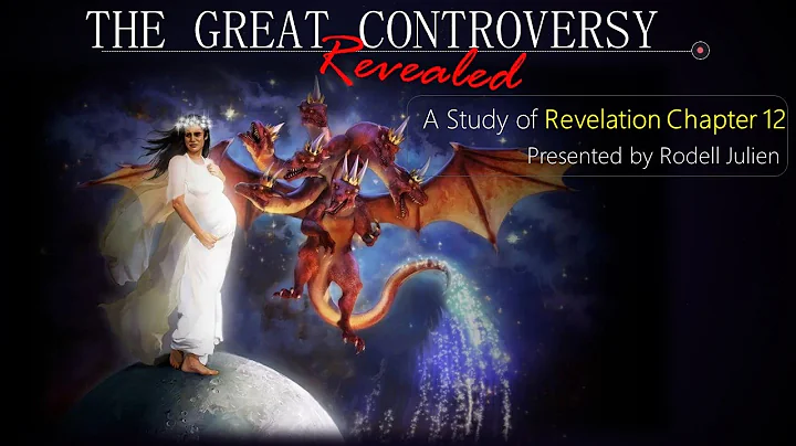 The Great Controversy Revealed; Revelation 12. Presented by Rodell Julien