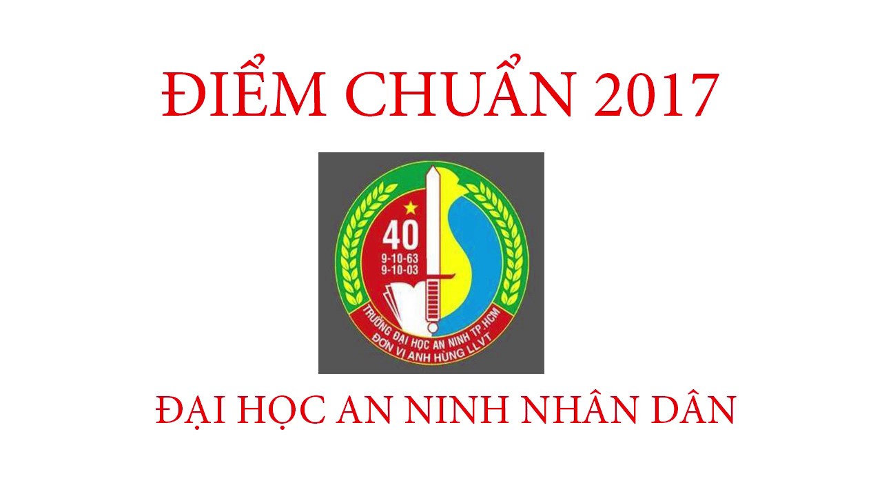 Điểm chuẩn đại học công an 2017 | Điểm chuẩn năm 2017 Đại học An Ninh Nhân Dân