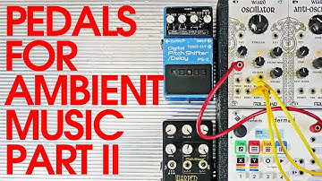 Guitar Pedals For Ambient / Experimental Music: PART II
