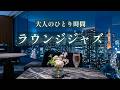 夜景にほどける大人のジャズ｜ホテルラウンジで聴く静かなリラックスBGM【睡眠前・ひとり時間】- Relaxing JazzMusic -