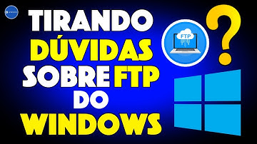 TIRANDO DUVIDAS DE CONFIGURAÇÃO SOBRE FTP DO WINDOWS