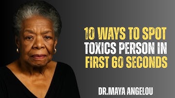 10 WAYS TO SPOT TOXICS PERSON IN FIRST 60 SECONDS:BEST SPEECH BY DR.MAYA ANGELOU