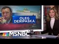 Who Is Oleg Deripaska? | Velshi & Ruhle | MSNBC