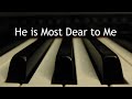 He is Most Dear to Me - piano instrumental hymn with lyrics