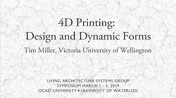 4D Printing: Design and Dynamic Forms - Tim Miller, Ross Stevens and Bernard Guy