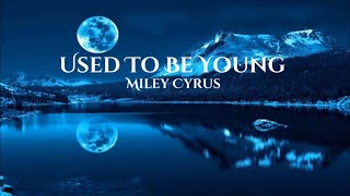 Used To Be Young-Lyrics By Miley Cyrus