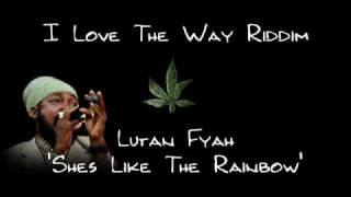 I love The Way Riddim - Lutan Fyah - Shes Like The Rainbow