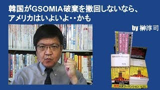 韓国がGSOMIA破棄を撤回しないなら、アメリカはいよいよ・・かも　by榊淳司