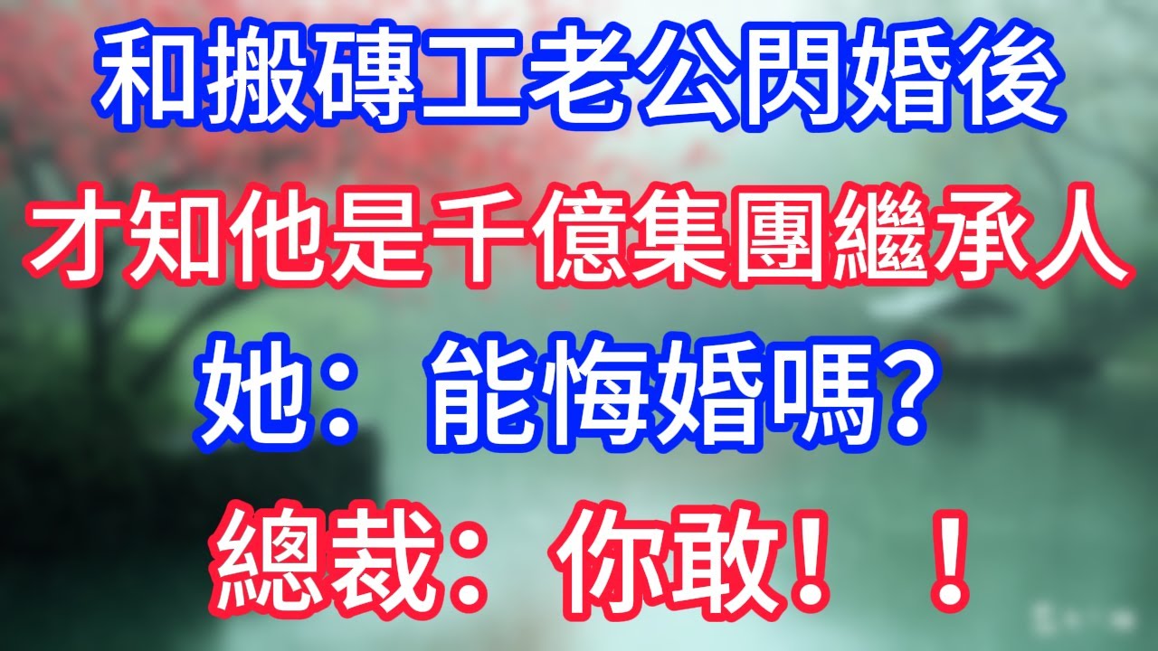 和搬磚工老公閃婚後，才知他是千億集團繼承人，她：能悔婚嗎？總裁老公：你敢！ ！