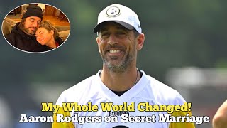 Aaron Rodgers reveals how secret marriage has since transformed his life.