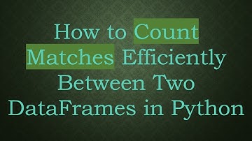 How to Count Matches Efficiently Between Two DataFrames in Python