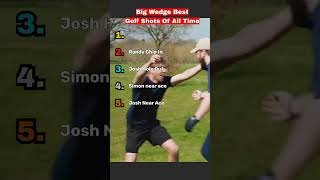 Big Wedge Best Golf Shots of All Time