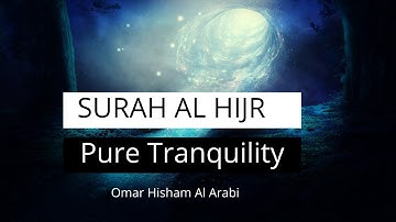 Surah Al Hijr سكينة - سورة الحجر | PURE TRANQUILITY | Omar Hisham Al Arabi