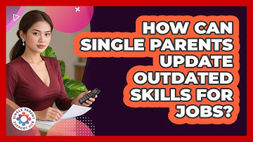 How Can Single Parents Update Outdated Skills For Jobs? - Single Parent Support Hub