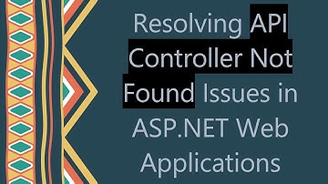 Resolving API Controller Not Found Issues in ASP.NET Web Applications