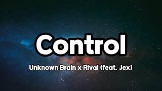 Unknown Brain x Rival - Control (feat. Jex)