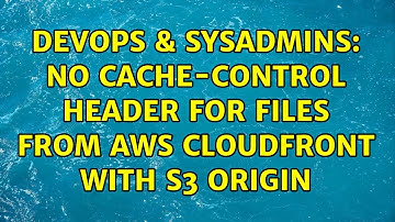 DevOps & SysAdmins: No Cache-Control Header for files from AWS CloudFront with S3 Origin