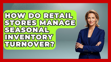 How Do Retail Stores Manage Seasonal Inventory Turnover? - Retail Employee Playbook
