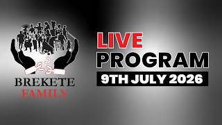 BREKETE FAMILY PROGRAM 9TH JULY, 2026