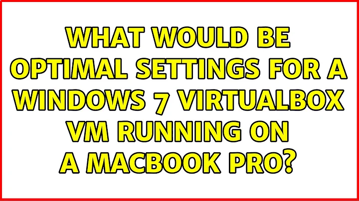 What would be optimal settings for a Windows 7 VirtualBox VM running on a Macbook Pro?
