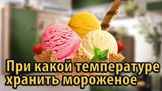 При какой температуре хранить мороженое