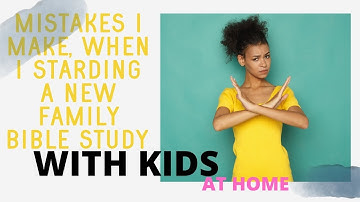 Building a strong family bible study,  Avoid this Mistakes that I made during family Bible study .