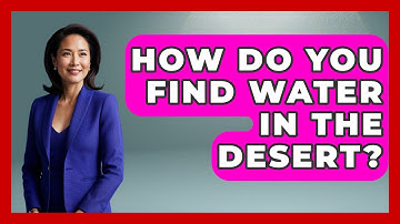 How Do You Find Water In The Desert? - Exploring Campgrounds