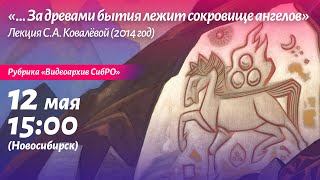 12 мая 2024. «...За древами бытия лежит сокровище ангелов». Лекция С.А. Ковалёвой, 2014 год