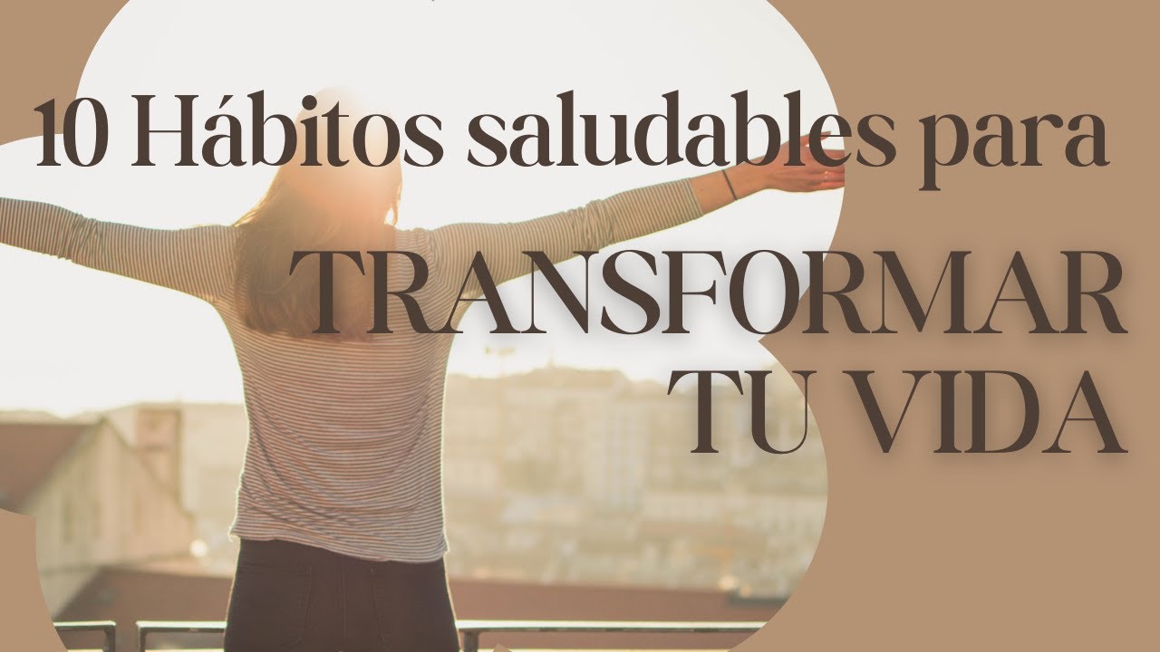 10 HÁBITOS SALUDABLES PARA TRANSFORMAR TU VIDA - YouTube