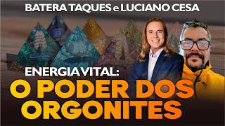 Energia Vital: O PODER dos ORGONITES. LUCIANO CESA e BATERA TAQUES. Compartilhem!