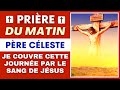 Prière DU MATIN ✨ Père Céleste, je couvre cette journée par le Sang de Jésus