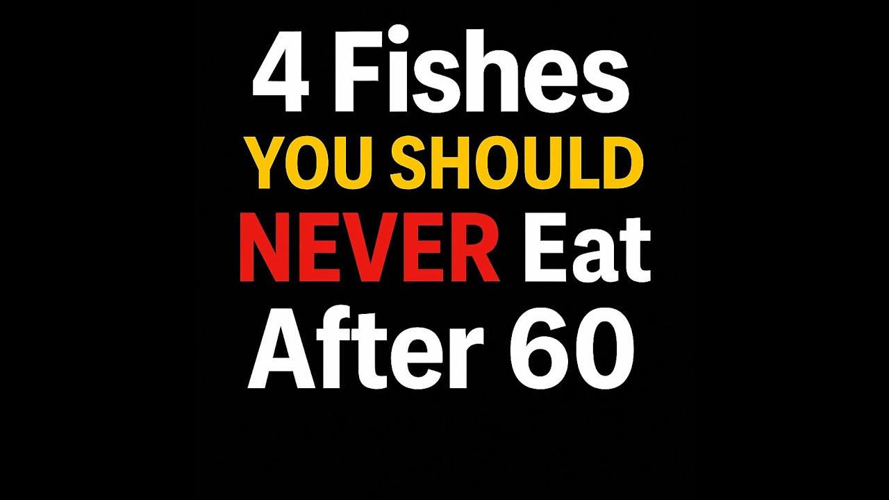 4 Fishes You Should NEVER Eat After 60 And 4 You MUST