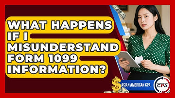 What Happens If I Misunderstand Form 1099 Information? - Asian American CPA