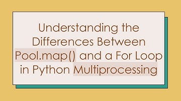 Understanding the Differences Between Pool.map() and a For Loop in Python Multiprocessing