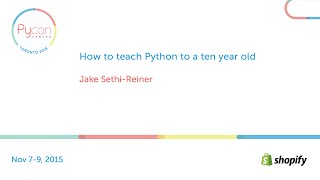 How to teach Python to a ten year old (Jake Sethi-Reiner)