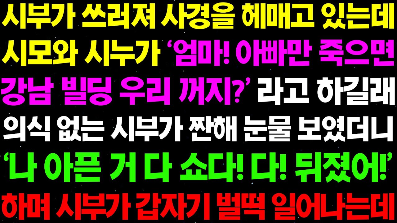 실화사연- 시부가 쓰러져 사경을 헤메고 있는데 시모와 시누가 '엄마! 아빠 죽으면 강남 빌딩 우리 거지?' 하며 좋아하는데.. / 라디오사연/ 썰사연/사이다사연/감동사연