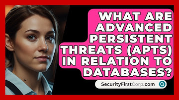 What Are Advanced Persistent Threats (APTs) In Relation To Databases? - SecurityFirstCorp.com