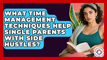 What Time Management Techniques Help Single Parents With Side Hustles? - Single Parent Support Hub